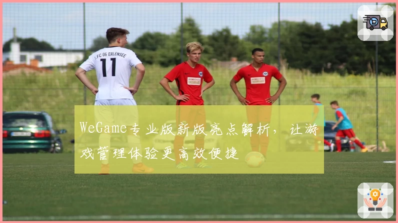 WeGame专业版新版亮点解析，让游戏管理体验更高效便捷