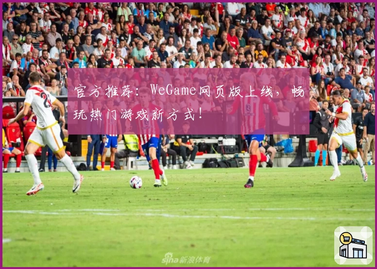 官方推荐：WeGame网页版上线，畅玩热门游戏新方式！