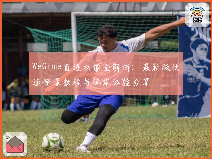 WeGame直连功能全解析：最新版快速登录教程与玩家体验分享