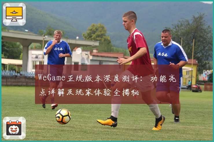 WeGame正规版本深度测评：功能亮点详解及玩家体验全揭秘